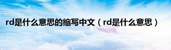 rd是什么意思的缩写中文【rd是什么意思】