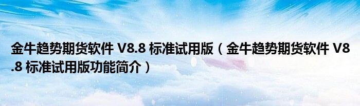 金牛趋势期货软件 V8.8 标准试用版【金牛趋势期货软件 V8.8 标准试用版功能简介】