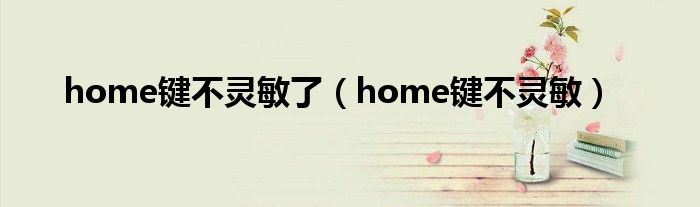 home键不灵敏了【home键不灵敏】