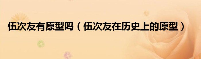 伍次友有原型吗【伍次友在历史上的原型】