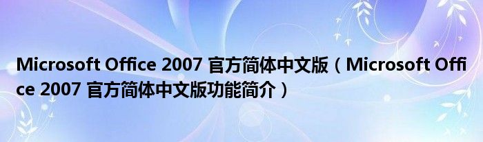 Microsoft Office 2007 官方简体中文版【Microsoft Office 2007 官方简体中文版功能简介】