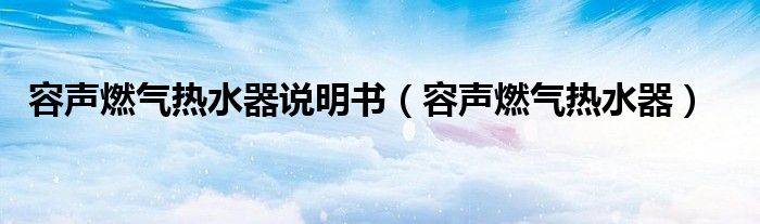 容声燃气热水器说明书【容声燃气热水器】