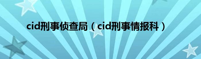 cid刑事侦查局【cid刑事情报科】