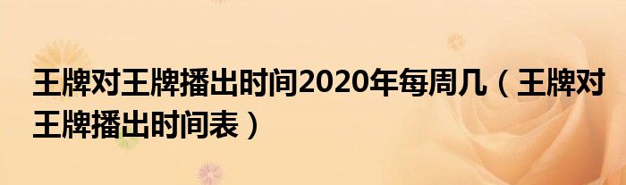 王牌对王牌播出时间2020年每周几【王牌对王牌播出时间表】