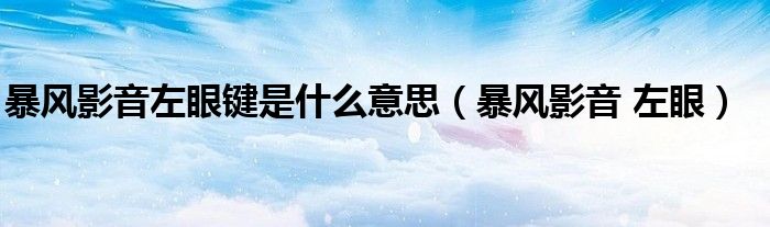 暴风影音左眼键是什么意思【暴风影音 左眼】