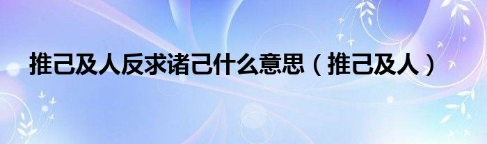 推己及人反求诸己什么意思【推己及人】