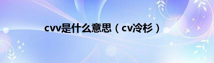 cvv是什么意思【cv冷杉】