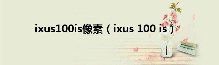 ixus100is像素【ixus 100 is】