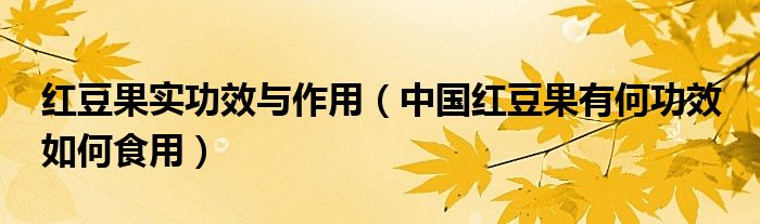 红豆果实功效与作用【中国红豆果有何功效 如何食用】