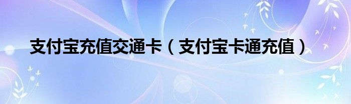 支付宝充值交通卡【支付宝卡通充值】