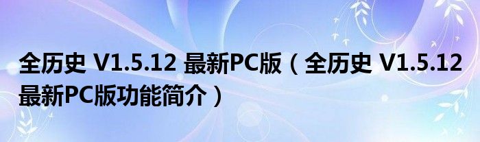 全历史 V1.5.12 最新PC版【全历史 V1.5.12 最新PC版功能简介】