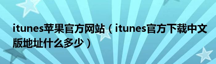 itunes苹果官方网站【itunes官方下载中文版地址什么多少】