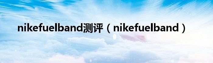 nikefuelband测评【nikefuelband】