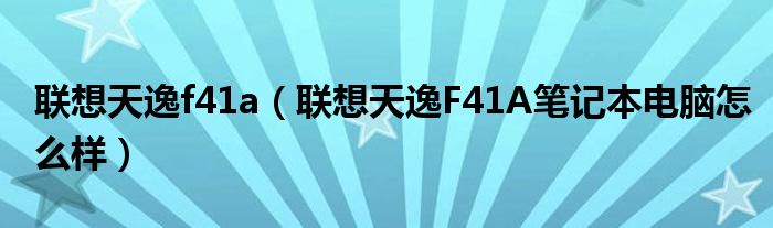 联想天逸f41a【联想天逸F41A笔记本电脑怎么样】