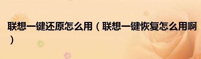 联想一键还原怎么用【联想一键恢复怎么用啊】