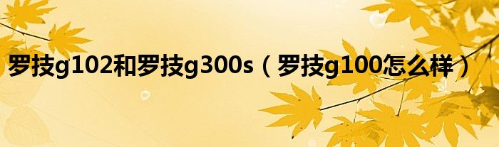 罗技g102和罗技g300s【罗技g100怎么样】