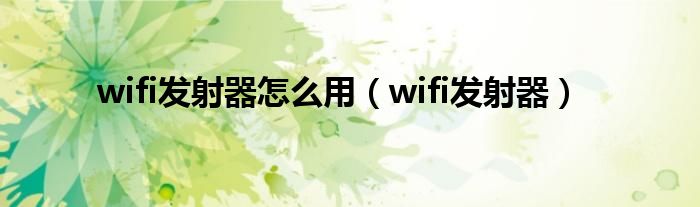 wifi发射器怎么用【wifi发射器】