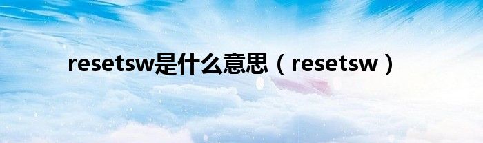 resetsw是什么意思【resetsw】