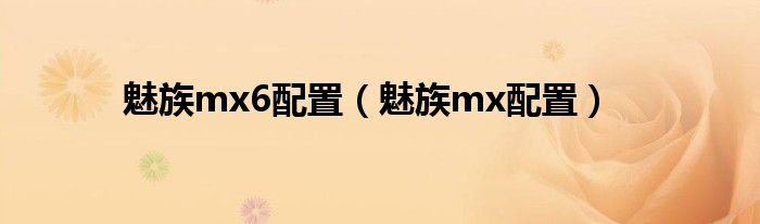 魅族mx6配置【魅族mx配置】