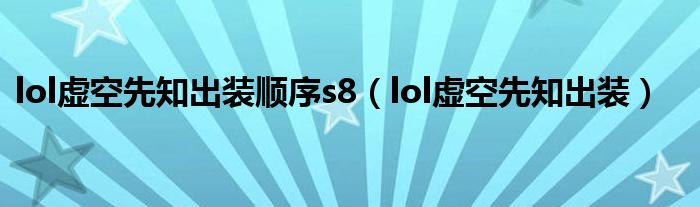 lol虚空先知出装顺序s8【lol虚空先知出装】