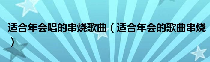 适合年会唱的串烧歌曲【适合年会的歌曲串烧】