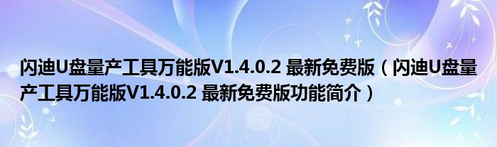 闪迪U盘量产工具万能版V1.4.0.2 最新免费版【闪迪U盘量产工具万能版V1.4.0.2 最新免费版功能简介】