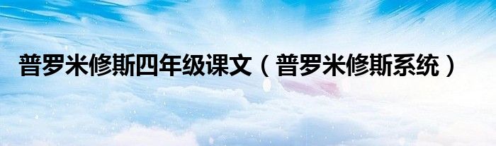 普罗米修斯四年级课文【普罗米修斯系统】