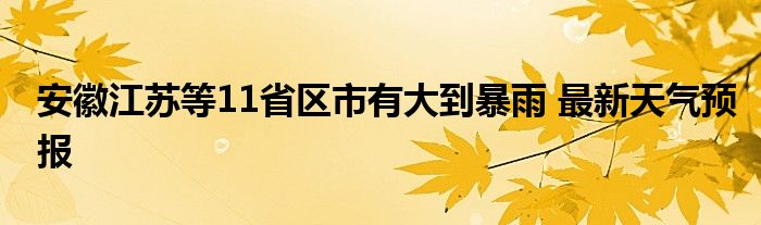 安徽江苏等11省区市有大到暴雨 最新天气预报