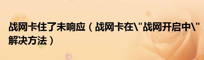 战网卡住了未响应【战网卡在"战网开启中"解决方法】