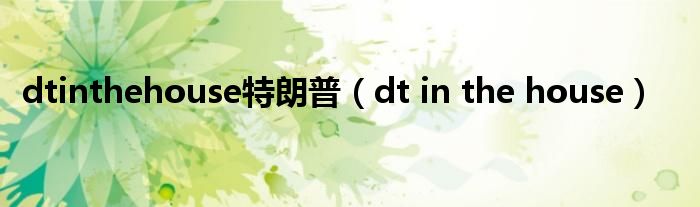 dtinthehouse特朗普【dt in the house】