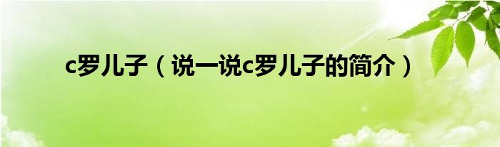 c罗儿子【说一说c罗儿子的简介】