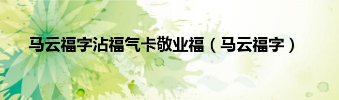 马云福字沾福气卡敬业福【马云福字】