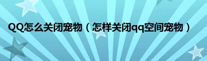 QQ怎么关闭宠物【怎样关闭qq空间宠物】