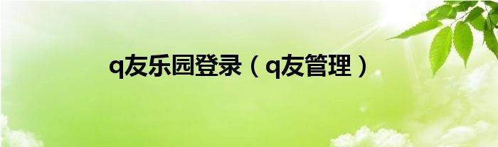 q友乐园登录【q友管理】