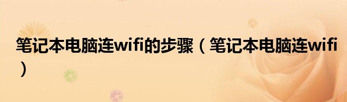 笔记本电脑连wifi的步骤【笔记本电脑连wifi】