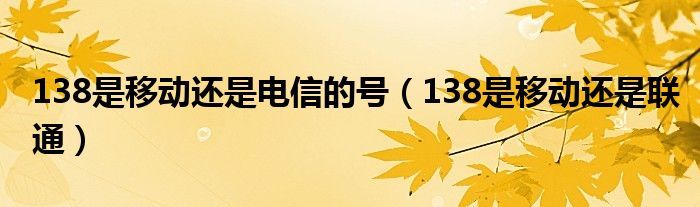 138是移动还是电信的号【138是移动还是联通】