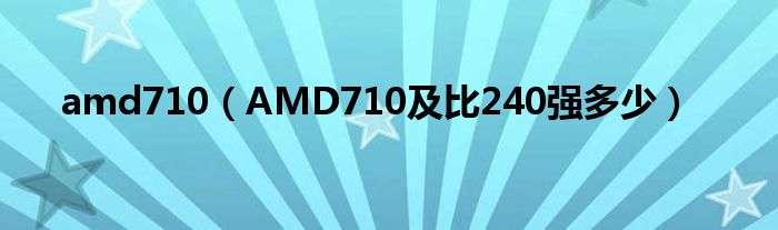 amd710【AMD710及比240强多少】