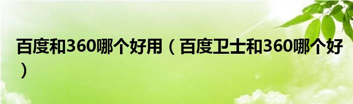 百度和360哪个好用【百度卫士和360哪个好】