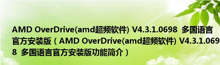 AMD OverDrive(amd超频软件) V4.3.1.0698  多国语言官方安装版【AMD OverDrive(amd超频软件) V4.3.1.0698  多国语言官方安装版功能简介】