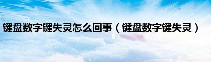 键盘数字键失灵怎么回事【键盘数字键失灵】