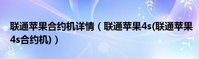 联通苹果合约机详情【联通苹果4s(联通苹果4s合约机)】