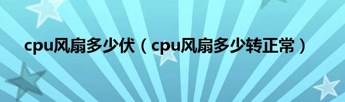 cpu风扇多少伏【cpu风扇多少转正常】