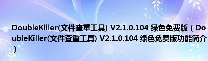 DoubleKiller(文件查重工具) V2.1.0.104 绿色免费版【DoubleKiller(文件查重工具) V2.1.0.104 绿色免费版功能简介】