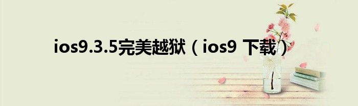 ios9.3.5完美越狱【ios9 下载】