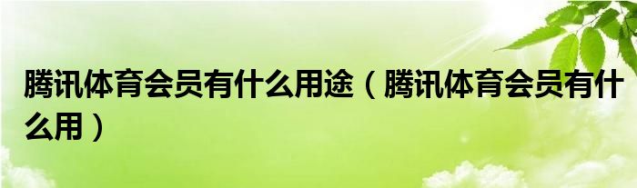 腾讯体育会员有什么用途【腾讯体育会员有什么用】