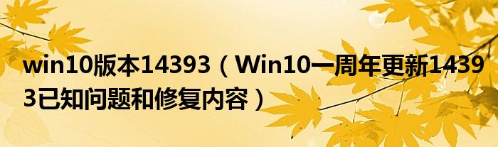 win10版本14393【Win10一周年更新14393已知问题和修复内容】