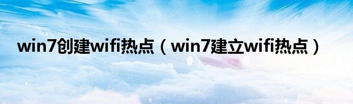 win7创建wifi热点【win7建立wifi热点】